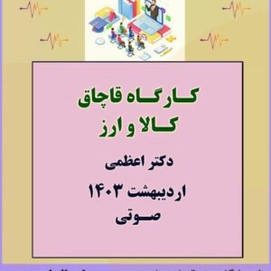 کارگاه آموزشی قاچاق کالا و ارز با تدریس جناب آقای دکتر اعظمی